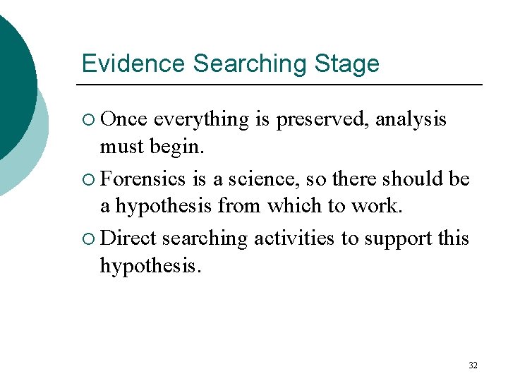 Evidence Searching Stage ¡ Once everything is preserved, analysis must begin. ¡ Forensics is