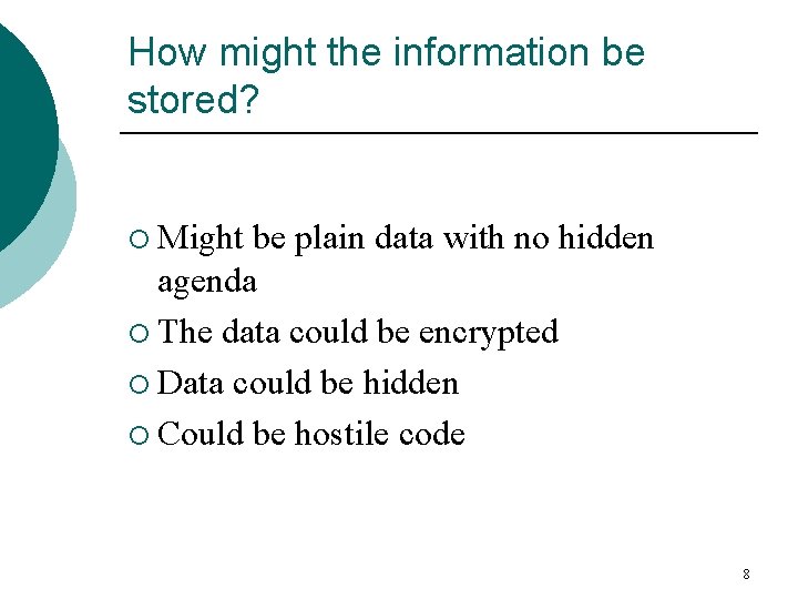 How might the information be stored? ¡ Might be plain data with no hidden