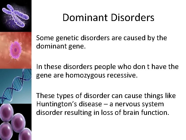 Dominant Disorders Some genetic disorders are caused by the dominant gene. In these disorders