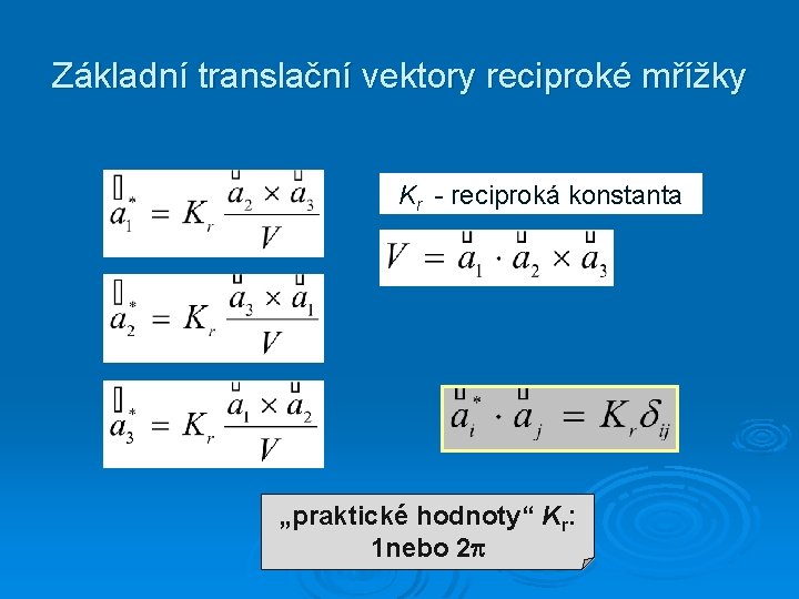 Základní translační vektory reciproké mřížky Kr - reciproká konstanta „praktické hodnoty“ Kr: 1 nebo