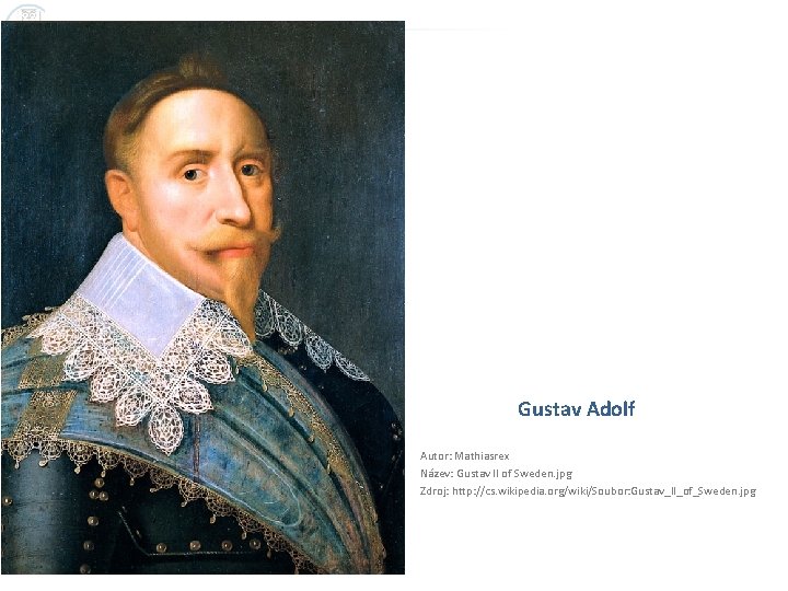 Gustav Adolf Autor: Mathiasrex Název: Gustav II of Sweden. jpg Zdroj: http: //cs. wikipedia.