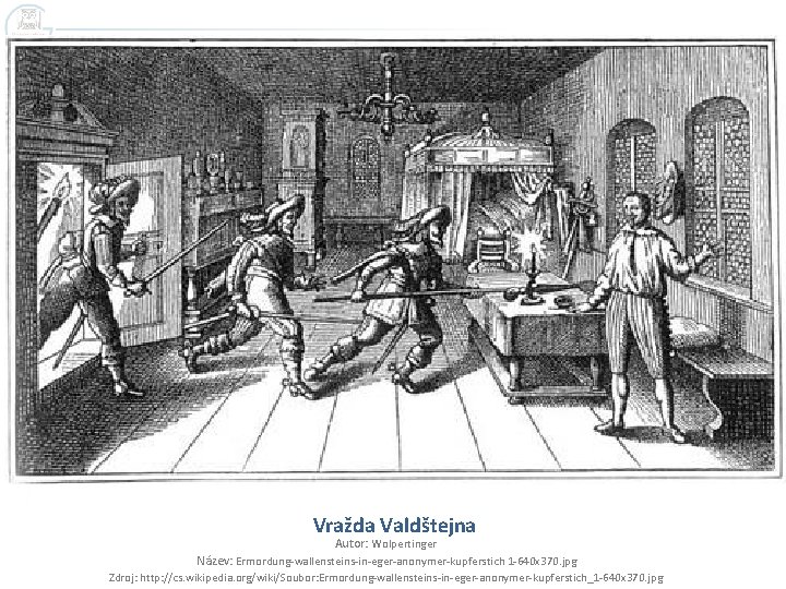 Vražda Valdštejna Autor: Wolpertinger Název: Ermordung-wallensteins-in-eger-anonymer-kupferstich 1 -640 x 370. jpg Zdroj: http: //cs.