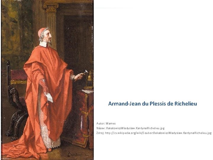 Armand-Jean du Plessis de Richelieu Autor: Wames Název: Bakalowicz. Wladyslaw. Kardynal. Richelieu. jpg Zdroj: