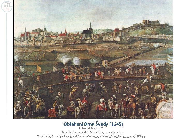 Obléhání Brna Švédy (1645) Autor: Millenium 187 Název: Veduta z obléhání Brna Švédy v