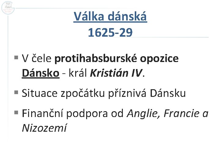 Válka dánská 1625 -29 § V čele protihabsburské opozice Dánsko - král Kristián IV.