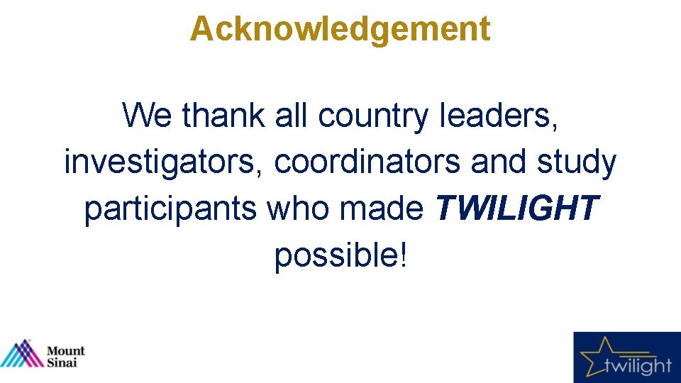 Acknowledgement We thank all country leaders, investigators, coordinators and study participants who made TWILIGHT