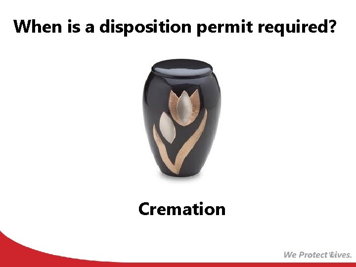 When is a disposition permit required? Cremation 16 