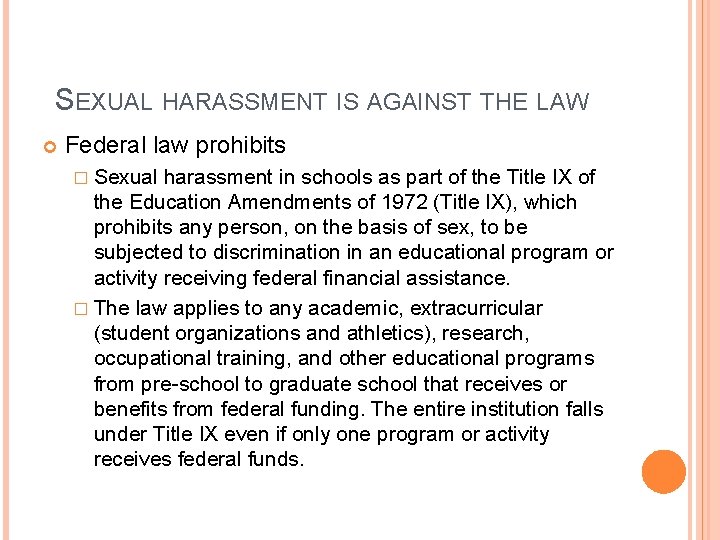 SEXUAL HARASSMENT IS AGAINST THE LAW Federal law prohibits � Sexual harassment in schools