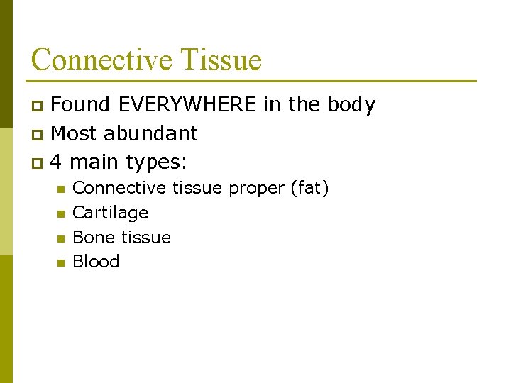Connective Tissue Found EVERYWHERE in the body p Most abundant p 4 main types: