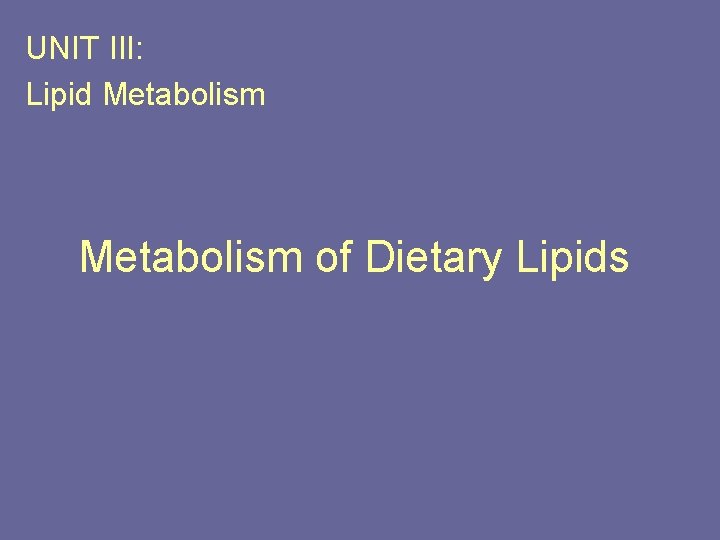 UNIT III: Lipid Metabolism of Dietary Lipids 