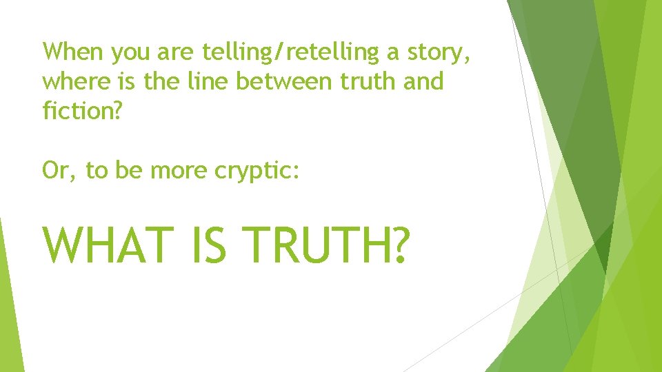 When you are telling/retelling a story, where is the line between truth and fiction?