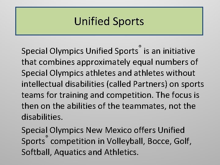 Unified Sports Special Olympics Unified Sports® is an initiative that combines approximately equal numbers