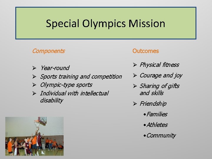 Special Olympics Mission Components Ø Ø Year-round Sports training and competition Olympic-type sports Individual