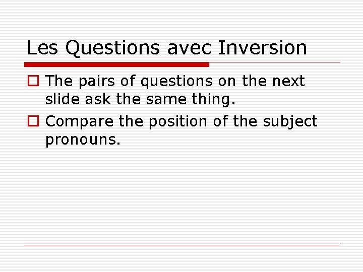 Les Questions avec Inversion o The pairs of questions on the next slide ask