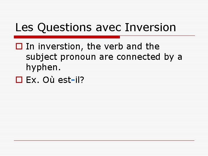 Les Questions avec Inversion o In inverstion, the verb and the subject pronoun are