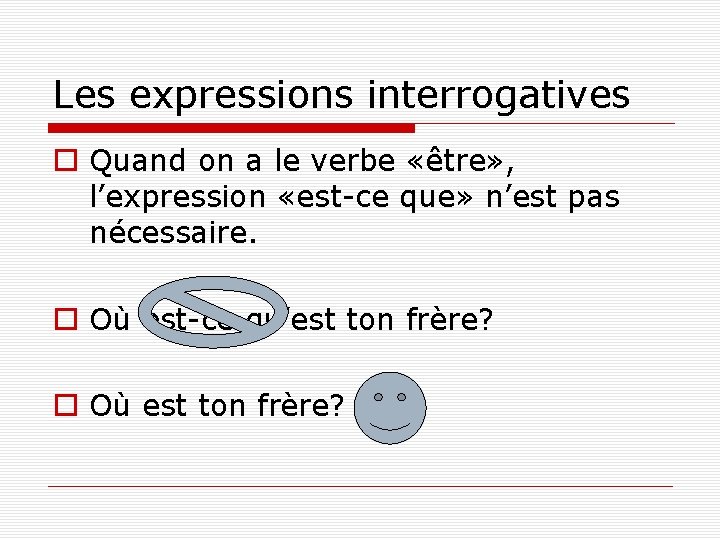 Les expressions interrogatives o Quand on a le verbe «être» , l’expression «est-ce que»