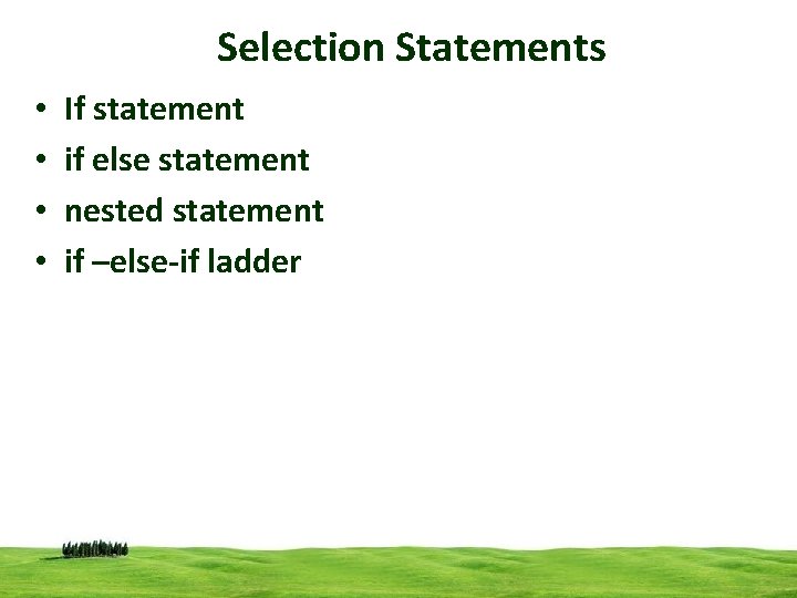 Selection Statements • • If statement if else statement nested statement if –else-if ladder