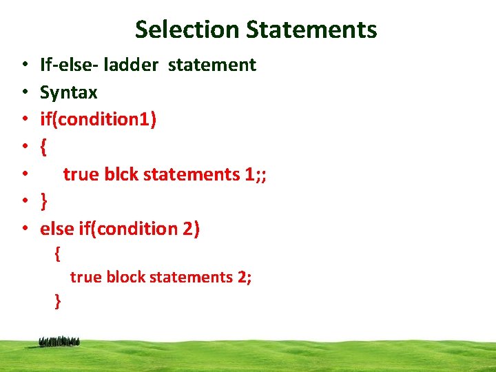 Selection Statements • • If-else- ladder statement Syntax if(condition 1) { true blck statements