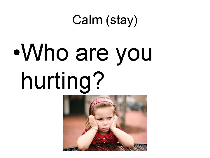 Calm (stay) • Who are you hurting? 
