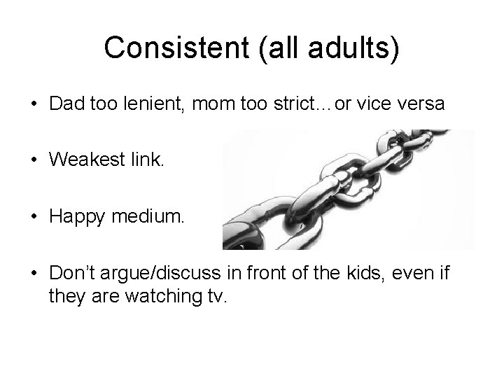 Consistent (all adults) • Dad too lenient, mom too strict…or vice versa • Weakest