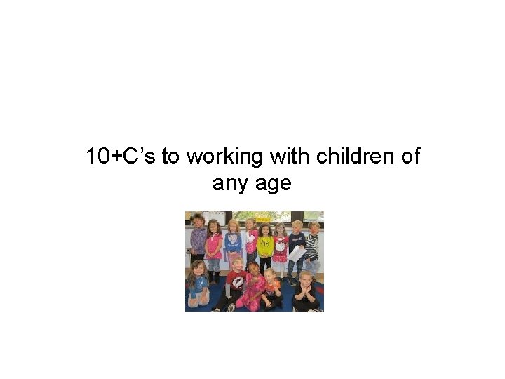 10+C’s to working with children of any age 