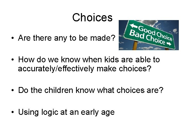 Choices • Are there any to be made? • How do we know when