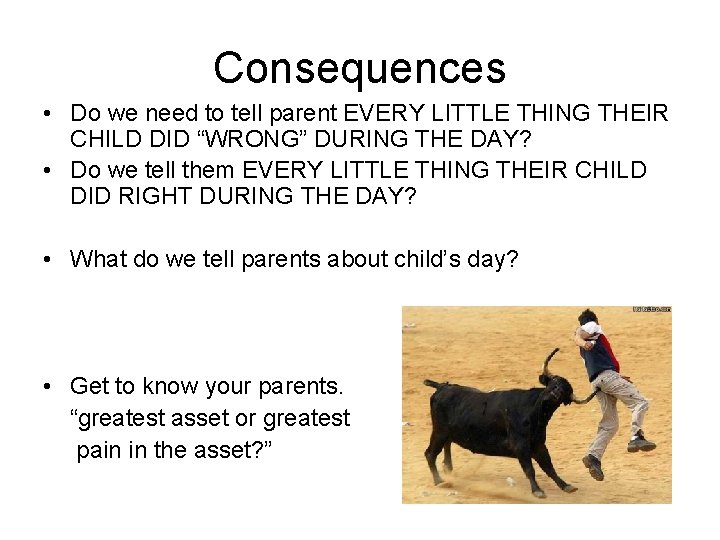 Consequences • Do we need to tell parent EVERY LITTLE THING THEIR CHILD DID