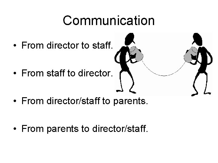 Communication • From director to staff. • From staff to director. • From director/staff