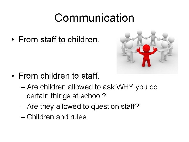 Communication • From staff to children. • From children to staff. – Are children