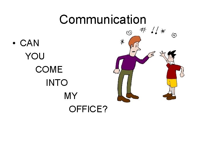 Communication • CAN YOU COME INTO MY OFFICE? 