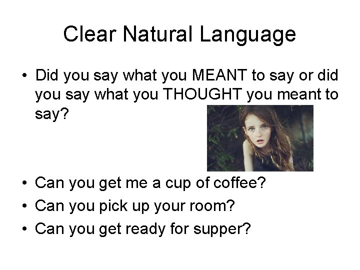 Clear Natural Language • Did you say what you MEANT to say or did