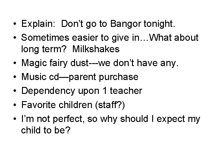  • Explain: Don’t go to Bangor tonight. • Sometimes easier to give in…What