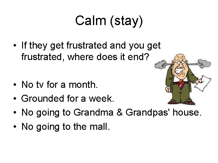 Calm (stay) • If they get frustrated and you get frustrated, where does it