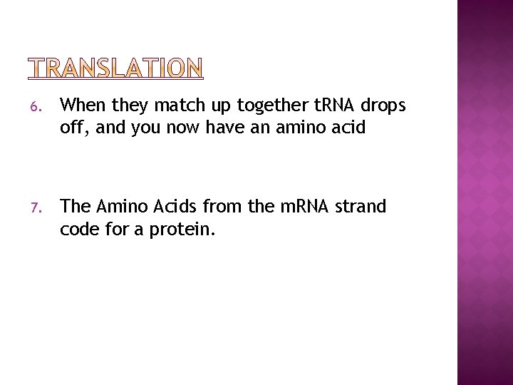 6. When they match up together t. RNA drops off, and you now have