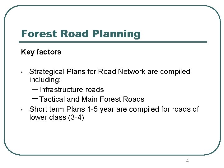 Forest Road Planning Key factors • • Strategical Plans for Road Network are compiled