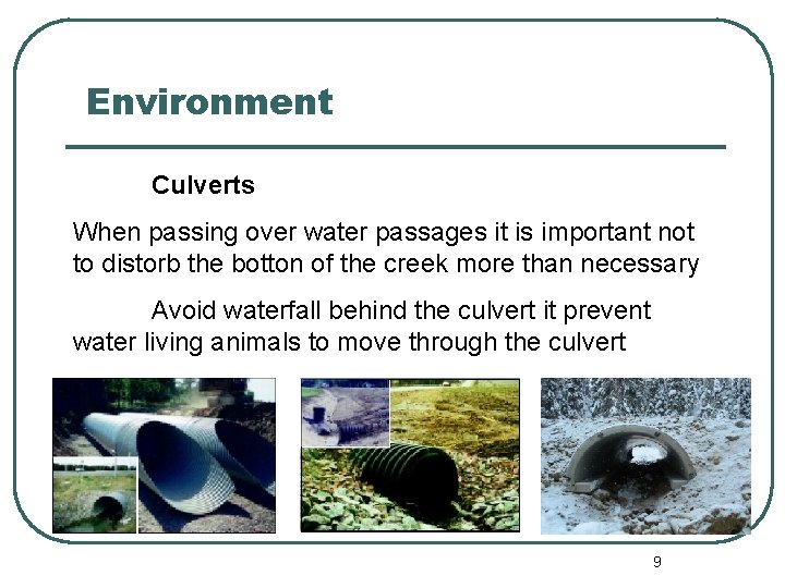 Environment Culverts When passing over water passages it is important not to distorb the