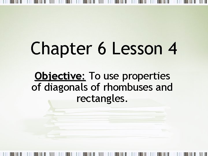 Chapter 6 Lesson 4 Objective: To use properties of diagonals of rhombuses and rectangles.