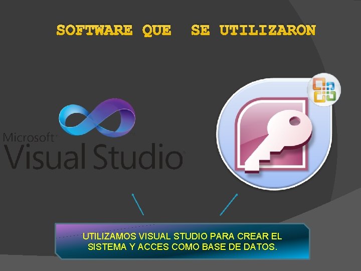 SOFTWARE QUE SE UTILIZARON UTILIZAMOS VISUAL STUDIO PARA CREAR EL SISTEMA Y ACCES COMO