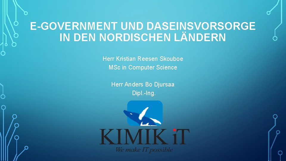 E-GOVERNMENT UND DASEINSVORSORGE IN DEN NORDISCHEN LÄNDERN Herr Kristian Reesen Skouboe MSc in Computer