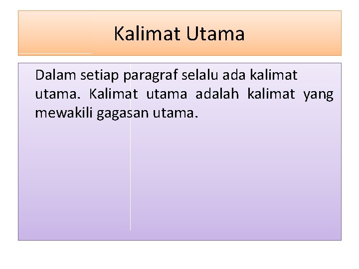 Kalimat Utama Dalam setiap paragraf selalu ada kalimat utama. Kalimat utama adalah kalimat yang