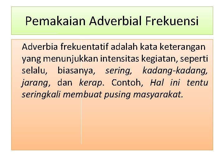 Pemakaian Adverbial Frekuensi Adverbia frekuentatif adalah kata keterangan yang menunjukkan intensitas kegiatan, seperti selalu,