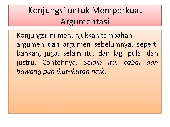 Konjungsi untuk Memperkuat Argumentasi Konjungsi ini menunjukkan tambahan argumen dari argumen sebelumnya, seperti bahkan,