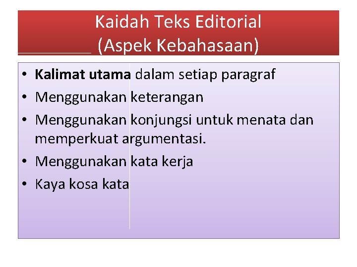 Kaidah Teks Editorial (Aspek Kebahasaan) • Kalimat utama dalam setiap paragraf • Menggunakan keterangan