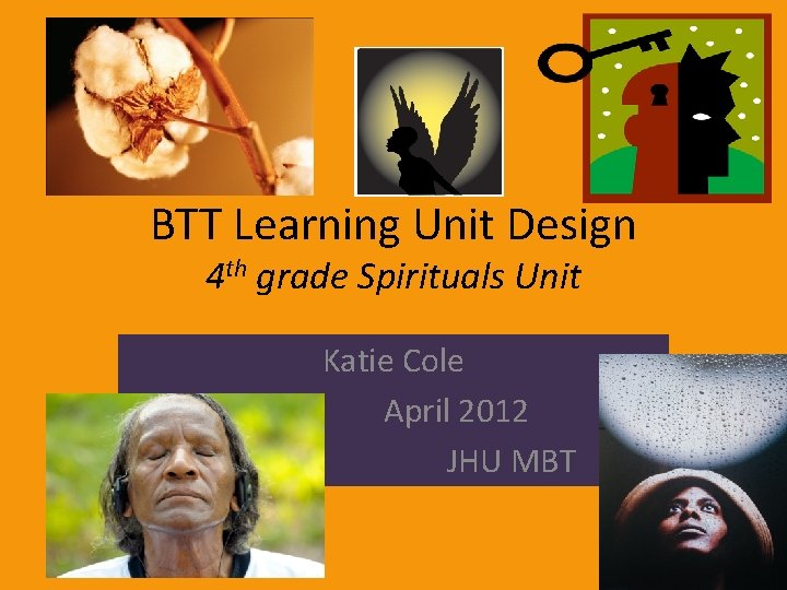 BTT Learning Unit Design 4 th grade Spirituals Unit Katie Cole April 2012 JHU