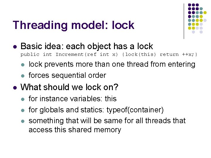 Threading model: lock l Basic idea: each object has a lock public int Increment(ref