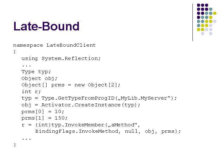 Late-Bound namespace Late. Bound. Client { using System. Reflection; . . . Type typ;