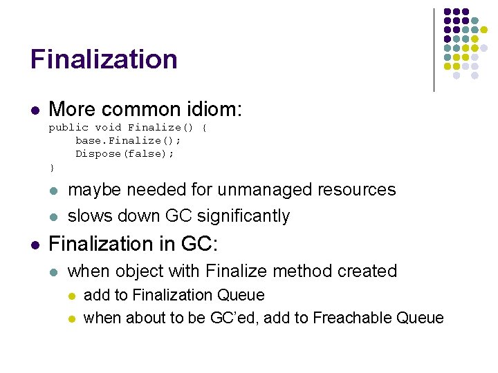 Finalization l More common idiom: public void Finalize() { base. Finalize(); Dispose(false); } l