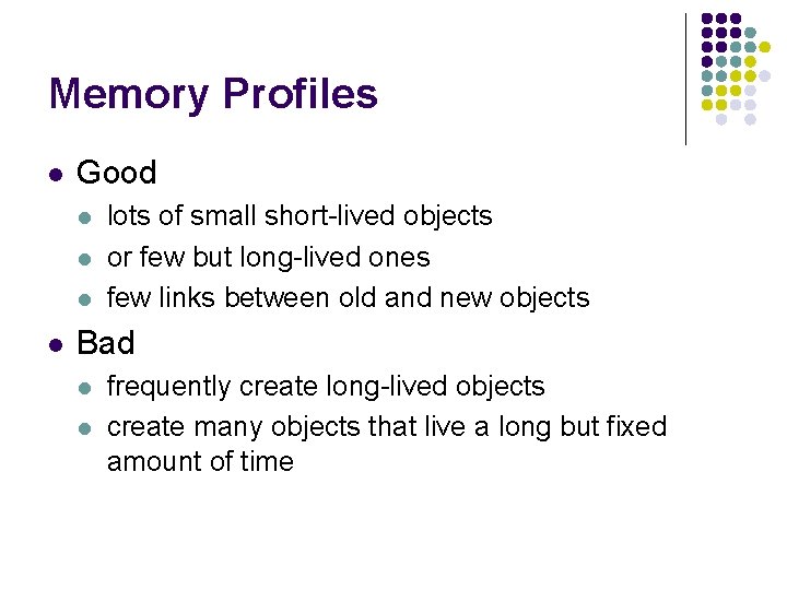 Memory Profiles l Good l l lots of small short-lived objects or few but