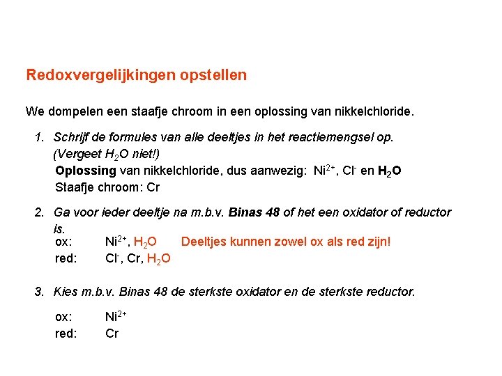 Redoxvergelijkingen opstellen We dompelen een staafje chroom in een oplossing van nikkelchloride. 1. Schrijf