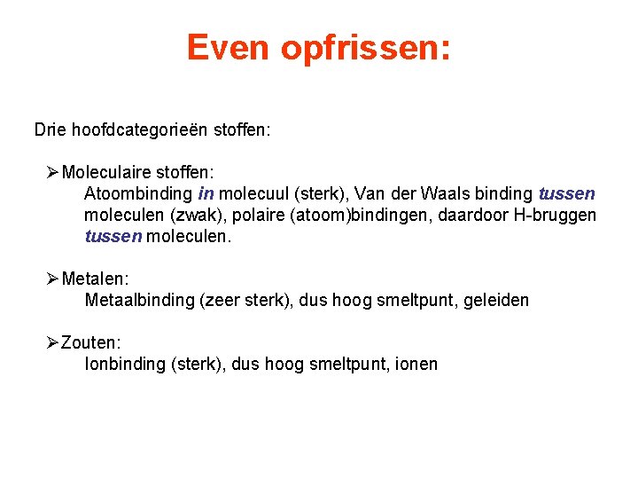 Even opfrissen: Drie hoofdcategorieën stoffen: ØMoleculaire stoffen: Atoombinding in molecuul (sterk), Van der Waals